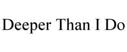 DEEPER THAN I DO trademark