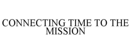 CONNECTING TIME TO THE MISSION trademark