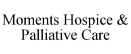 MOMENTS HOSPICE & PALLIATIVE CARE trademark