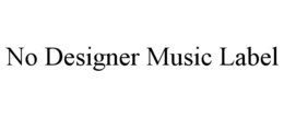 NO DESIGNER MUSIC LABEL trademark