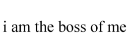 I AM THE BOSS OF ME trademark