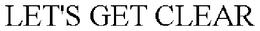 LET'S GET CLEAR trademark
