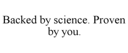 BACKED BY SCIENCE. PROVEN BY YOU. trademark