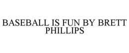 BASEBALL IS FUN BY BRETT PHILLIPS trademark