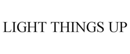 LIGHT THINGS UP trademark