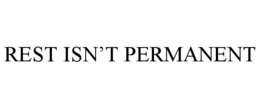 REST ISN'T PERMANENT trademark