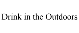DRINK IN THE OUTDOORS trademark