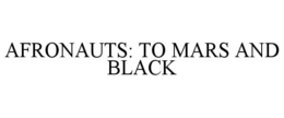 AFRONAUTS: TO MARS AND BLACK trademark