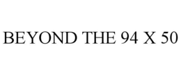 BEYOND THE 94 X 50 trademark