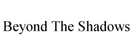 BEYOND THE SHADOWS trademark