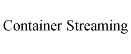 CONTAINER STREAMING trademark