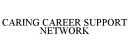 CARING CAREER SUPPORT NETWORK trademark