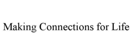 MAKING CONNECTIONS FOR LIFE trademark