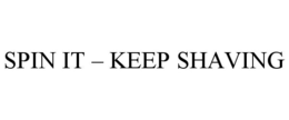 SPIN IT - KEEP SHAVING trademark