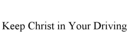 KEEP CHRIST IN YOUR DRIVING trademark