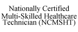 NATIONALLY CERTIFIED MULTI-SKILLED HEALTHCARE TECHNICIAN (NCMSHT) trademark