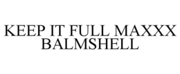 KEEP IT FULL MAXXX BALMSHELL trademark