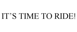 IT'S TIME TO RIDE! trademark