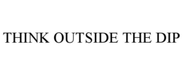 THINK OUTSIDE THE DIP trademark