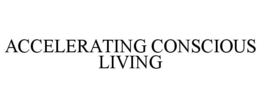 ACCELERATING CONSCIOUS LIVING trademark