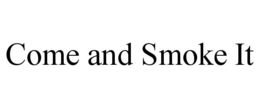 COME AND SMOKE IT trademark
