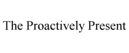 THE PROACTIVELY PRESENT trademark