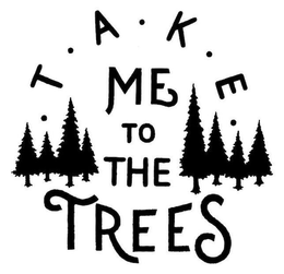 .  T  .  A  .  K .  E  .  ME TO THE TREES trademark
