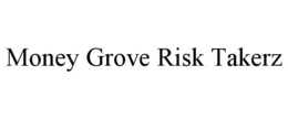 MONEY GROVE RISK TAKERZ trademark