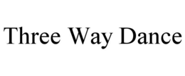 THREE WAY DANCE trademark