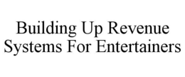 BUILDING UP REVENUE SYSTEMS FOR ENTERTAINERS trademark