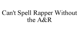 CAN'T SPELL RAPPER WITHOUT THE A&R trademark