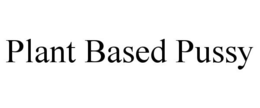 PLANT BASED PUSSY trademark