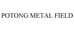 POTONG METAL FIELD trademark