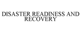 DISASTER READINESS AND RECOVERY trademark