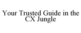 YOUR TRUSTED GUIDE IN THE CX JUNGLE trademark