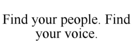 FIND YOUR PEOPLE. FIND YOUR VOICE. trademark