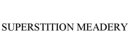 SUPERSTITION MEADERY trademark