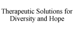 THERAPEUTIC SOLUTIONS FOR DIVERSITY AND HOPE trademark