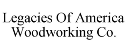 LEGACIES OF AMERICA WOODWORKING CO. trademark