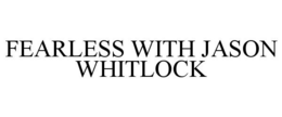 FEARLESS WITH JASON WHITLOCK trademark