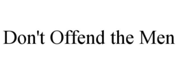 DON'T OFFEND THE MEN trademark