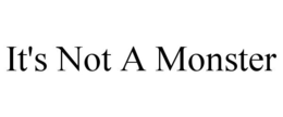 IT'S NOT A MONSTER trademark