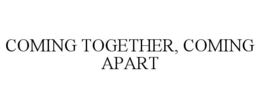 COMING TOGETHER, COMING APART trademark
