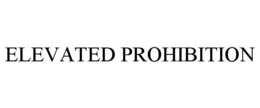ELEVATED PROHIBITION trademark