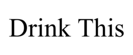 DRINK THIS trademark