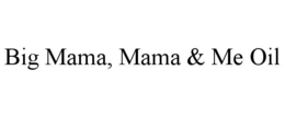 BIG MAMA, MAMA & ME OIL trademark