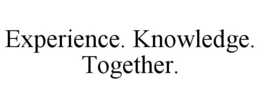 EXPERIENCE. KNOWLEDGE. TOGETHER. trademark