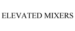 ELEVATED MIXERS trademark