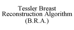 TESSLER BREAST RECONSTRUCTION ALGORITHM (B.R.A.) trademark