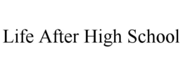 LIFE AFTER HIGH SCHOOL trademark